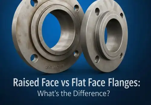 Raised Face vs Flat Face Flanges: What's the Difference？
